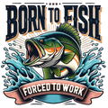 Born to Fish Forced to Work DTF Transfer – Funny Fishing Transfer