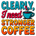 ☕ “Clearly, I Need Stronger Coffee” – DTF Transfer