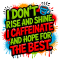☕ “I Don’t Rise and Shine… I Caffeinate and Hope for the Best” – DTF Transfer