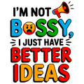 📣 “I’m Not Bossy, I Just Have Better Ideas” – DTF Transfer