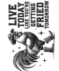 🔥 Live Today Like You’re Getting Fried Tomorrow – Rustic Rooster DTF Transfer Black Text
