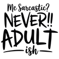 Me? Sarcastic? Never!! Adult-ish – Funny Sarcastic DTF Transfer