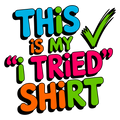 “This Is My ‘I Tried’ Shirt” – Bold Color DTF Transfer