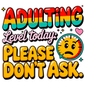 😅 “Adulting Level Today: Please Don’t Ask” DTF Transfer