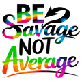 🌈 “Be Savage Not Average” DTF Transfer