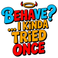 😈 “Behave? I Kinda Tried… Once” DTF Transfer