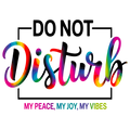 🌈 “Do Not Disturb – My Peace, My Joy, My Vibes” DTF Transfer