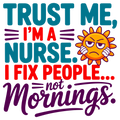 ☀️💉 Trust Me, I’m a Nurse – I Fix People, Not Mornings DTF Transfer | Funny Nurse Design