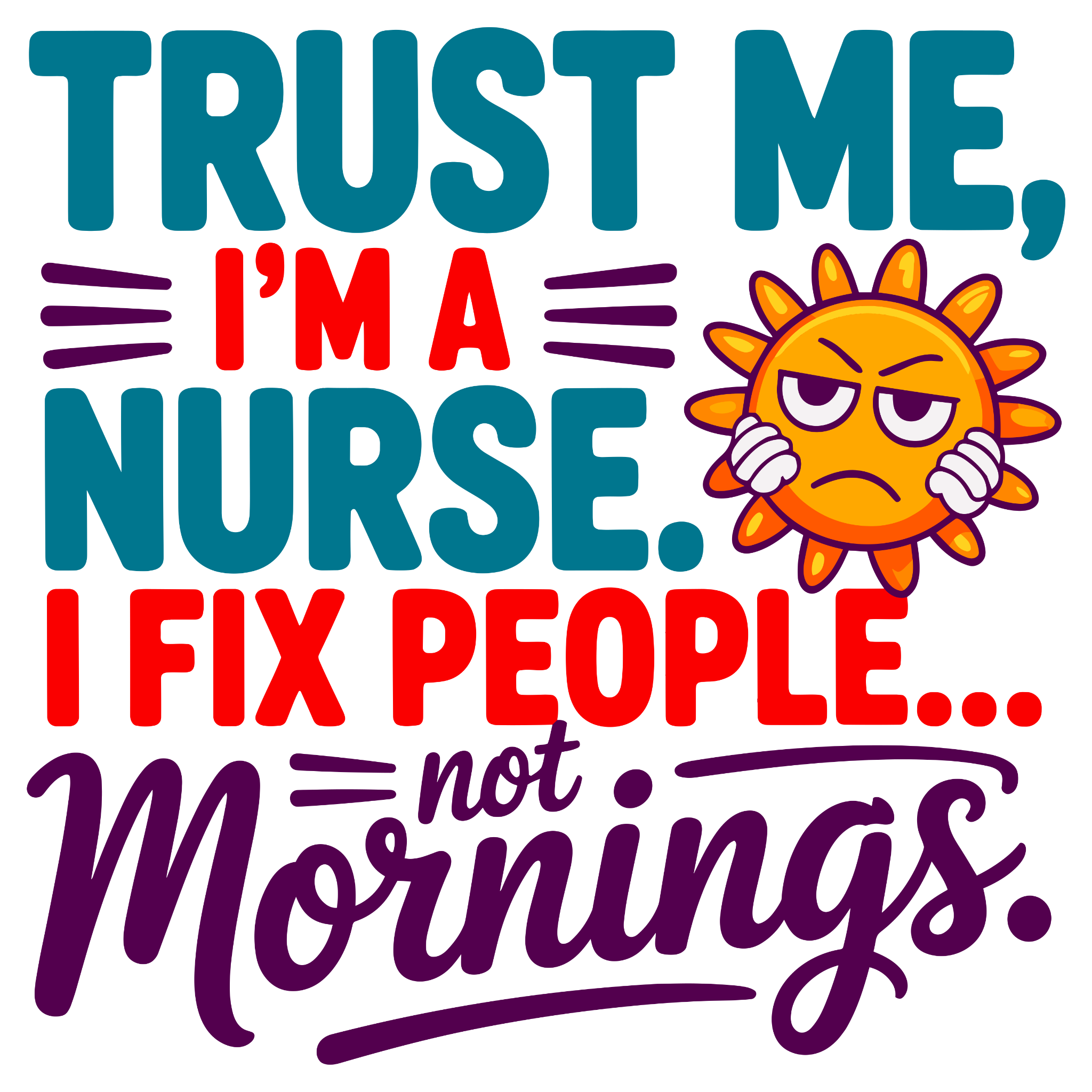☀️💉 Trust Me, I’m a Nurse – I Fix People, Not Mornings DTF Transfer | Funny Nurse Design