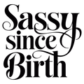 “Sassy Since Birth” – Elegant Script DTF Transfer